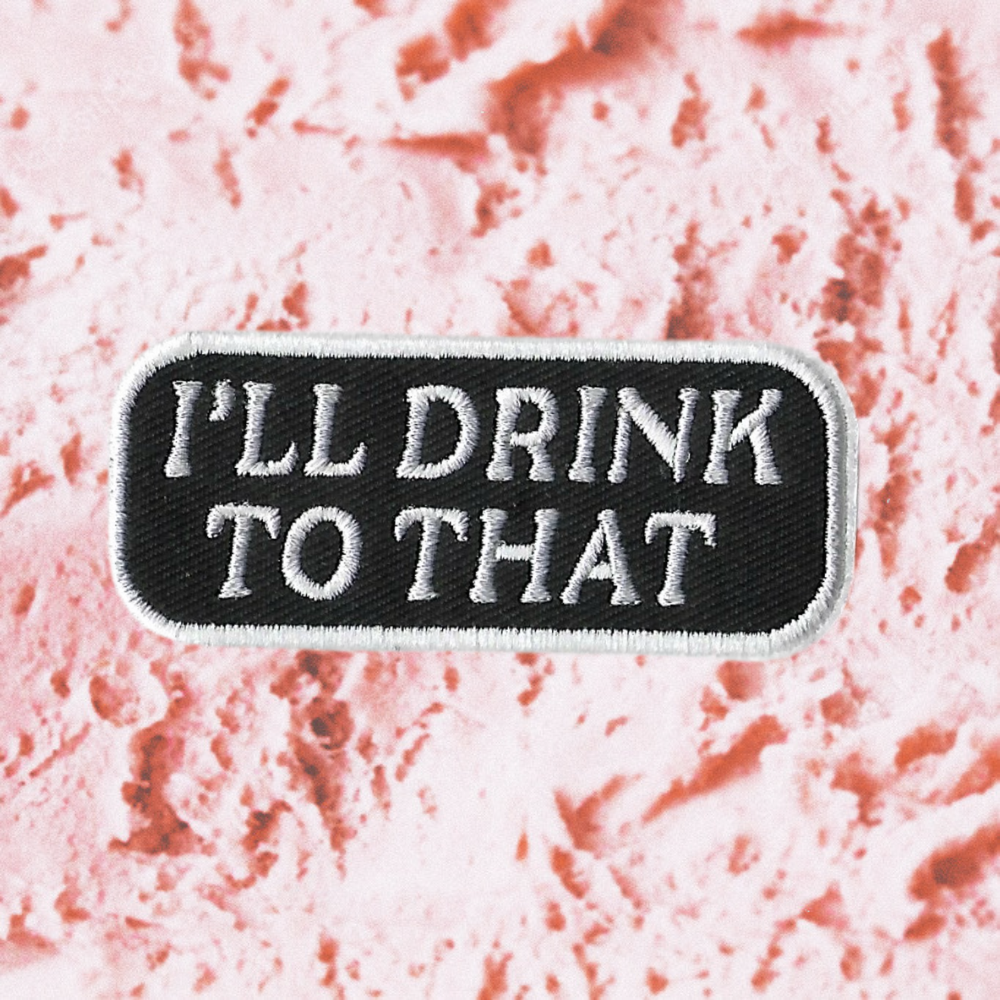 I'LL DRINK TO THAT PATCH