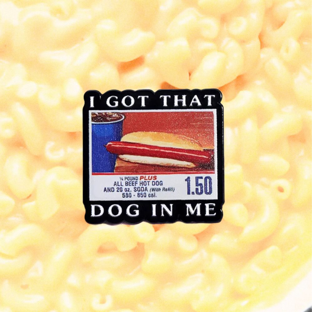 I GOT THAT DOG IN ME PIN