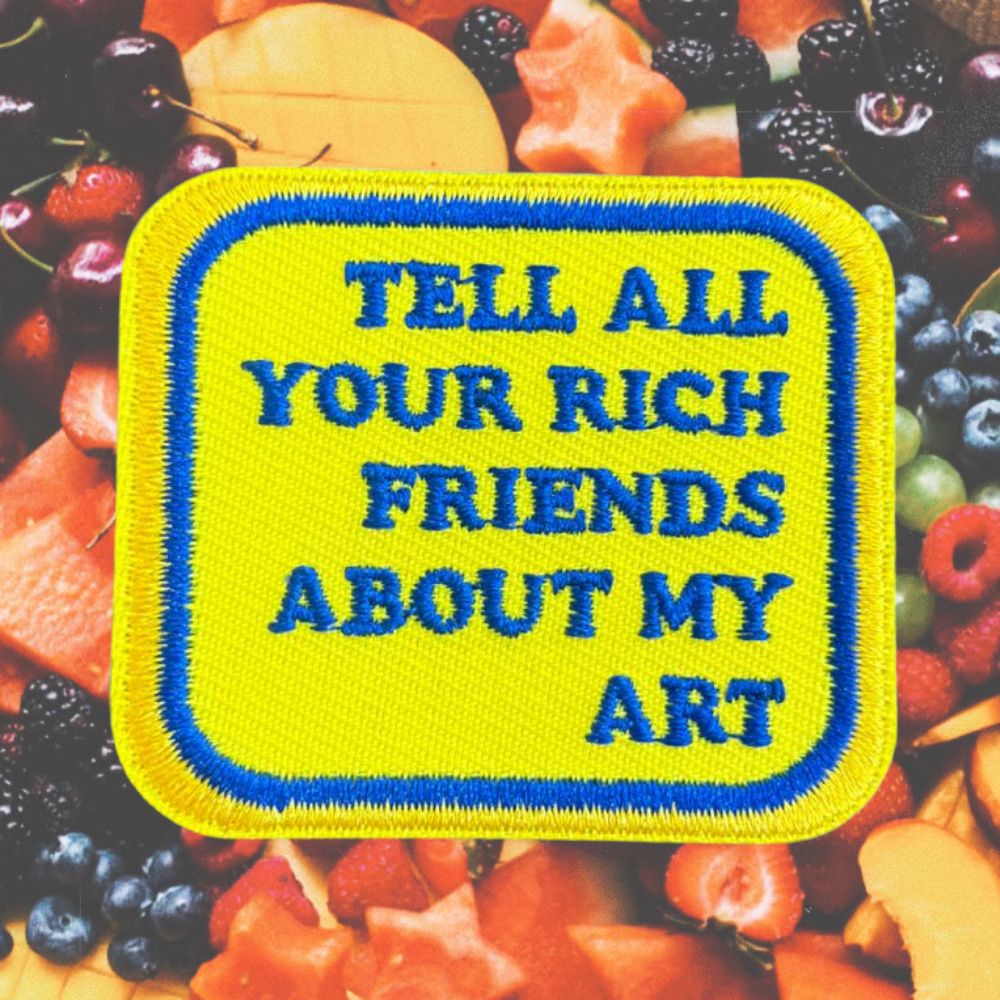 TELL YOUR RICH FRIENDS ABOUT MY ART PATCH