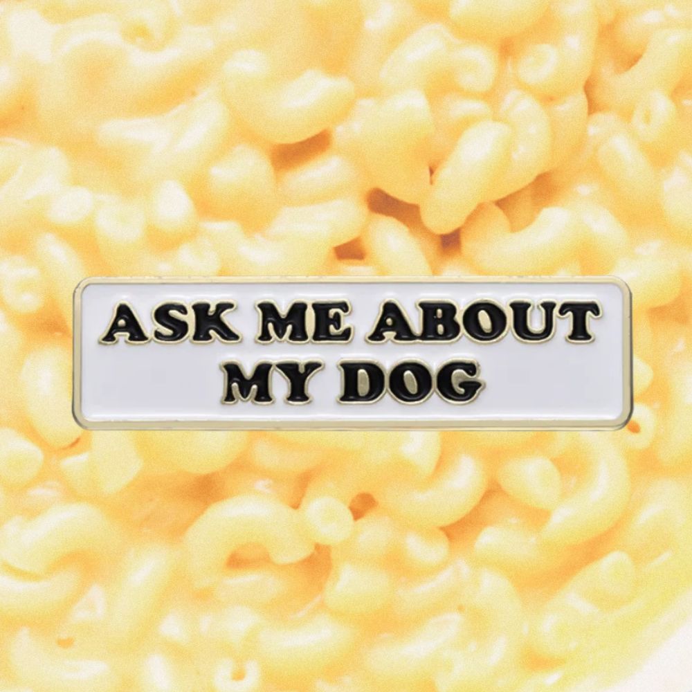 ASK ME ABOUT MY DOG PIN