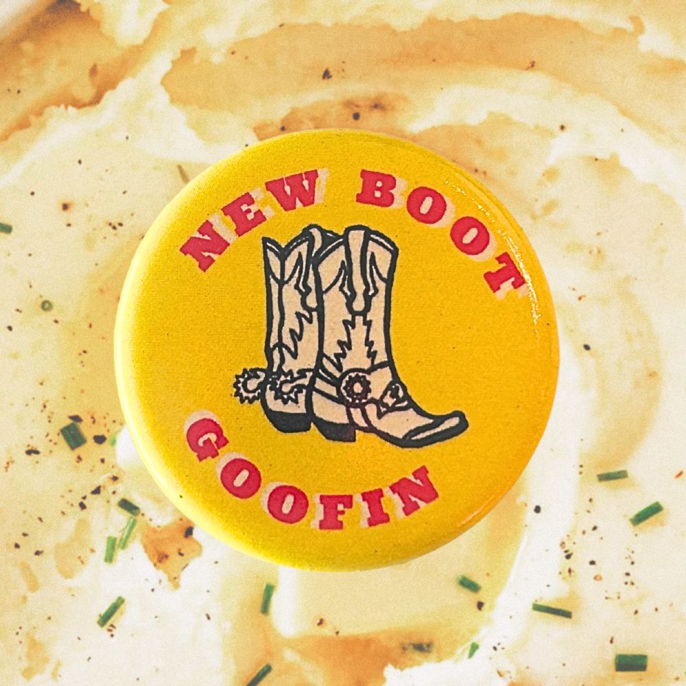 NEW BOOT GOOFIN BUTTON