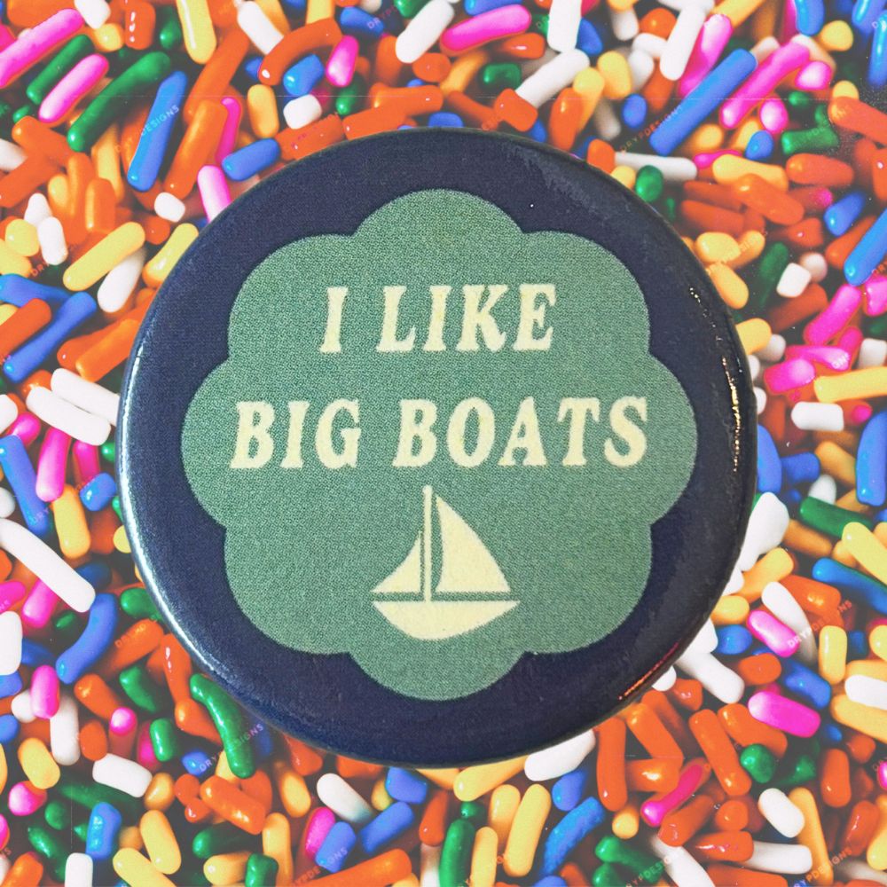 I LIKE BIG BOATS BUTTON